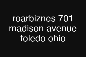 roarbiznes 701 madison avenue toledo ohio